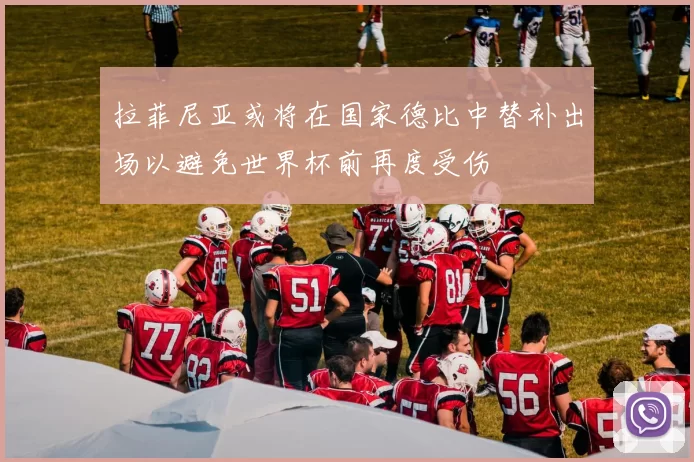 拉菲尼亚或将在国家德比中替补出场以避免世界杯前再度受伤